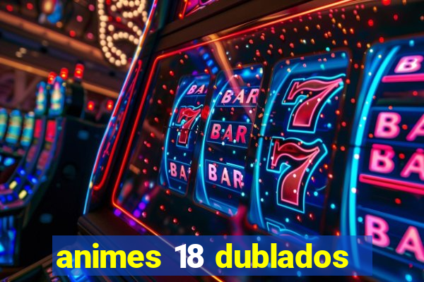 animes 18 dublados